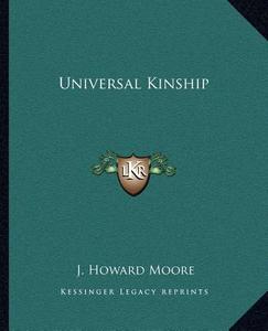 Universal Kinship di J. Howard Moore edito da Kessinger Publishing