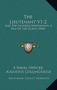 The Lieutenant V1-2: And the Crooked Midshipman, a Tale of the Ocean (1844) di Naval Officer, Augustus Collingridge edito da Kessinger Publishing
