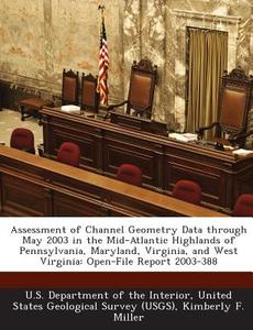 Assessment Of Channel Geometry Data Through May 2003 In The Mid-atlantic Highlands Of Pennsylvania, Maryland, Virginia, And West Virginia di Kimberly F Miller edito da Bibliogov
