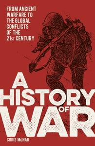 A History of War: From Ancient Warfare to the Global Conflicts of the 21st Century di Chris McNab edito da SIRIUS ENTERTAINMENT