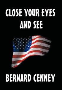 Close Your Eyes and See di Bernard R. Cenney edito da AUTHORHOUSE