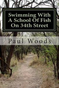 Swimming with a School of Fish on 34th Street di Paul Woods edito da Createspace