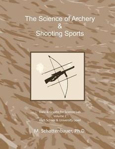 The Science of Archery & Shooting Sports: Volume 2: Data & Graphs for Science Lab di M. Schottenbauer edito da Createspace