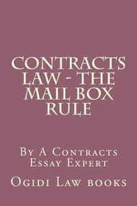Contracts Law - The Mail Box Rule: By a Contracts Essay Expert di Ogidi Law Books, Melie Law Books edito da Createspace