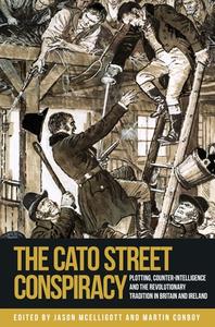 The Cato Street Conspiracy: Plotting, Counter-Intelligence and the Revolutionary Tradition in Britain and Ireland di Jason Mcelligott edito da MANCHESTER UNIV PR