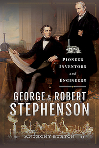 George And Robert Stephenson di Anthony Burton edito da Pen & Sword Books Ltd