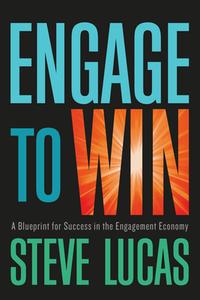 Engage to Win: A Blueprint for Success in the Engagement Economy di Steve Lucas edito da GREENLEAF BOOK GROUP LLC