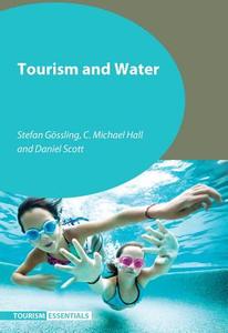 Tourism and Water di Stefan Gossling, C. Michael Hall, Daniel Scott edito da Channel View Publications Ltd