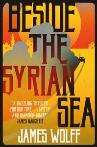 Beside the Syrian Sea di James Wolff edito da Bitter Lemon Press