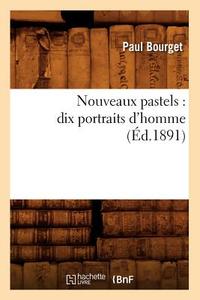 Nouveaux Pastels: Dix Portraits D'Homme (Ed.1891) di Bourget P. edito da Hachette Livre - Bnf