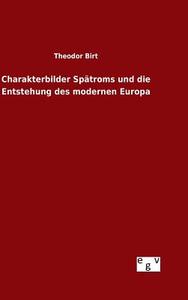 Charakterbilder Spätroms und die Entstehung des modernen Europa di Theodor Birt edito da Outlook Verlag