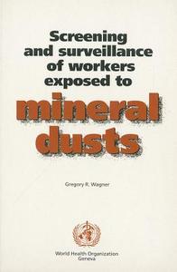 Screening And Surveillance Of Workers Exposed To Mineral Dust di Gregory R. Wagner edito da World Health Organization