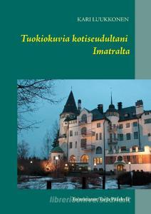 Tuokiokuvia kotiseudultani Imatralta di Kari Luukkonen edito da Books on Demand