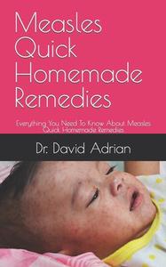 Measles Quick Homemade Remedies di Dr David Adrian edito da Independently Published
