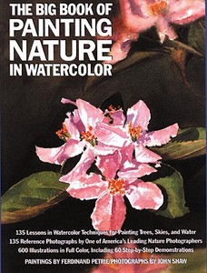 The Big Book Of Painting Nature In Watercolour di Ferdinand Petrie, John Shaw edito da Watson-guptill Publications