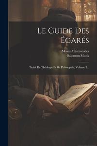 Le Guide Des Égarés: Traité De Théologie Et De Philosophie, Volume 3... di Moses Maimonides, Salomon Munk edito da LEGARE STREET PR