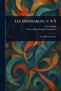 Les Misérables, V. 4/5 di Victor Hugo, Lascelles Wraxall edito da Creative Media Partners, LLC