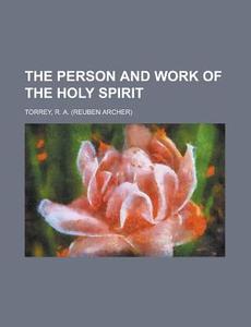 The Person and Work of The Holy Spirit di R. A. Torrey edito da Books LLC, Reference Series