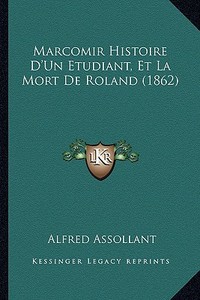 Marcomir Histoire D'Un Etudiant, Et La Mort de Roland (1862) di Alfred Assollant edito da Kessinger Publishing