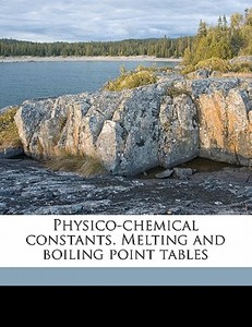 Physico-chemical Constants. Melting And Boiling Point Tables di Thomas Carnelley edito da Nabu Press
