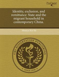 Identity, Exclusion, and Remittance: State and the Migrant Household in Contemporary China. di Monica Kai He edito da Proquest, Umi Dissertation Publishing