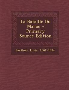 La Bataille Du Maroc di Louis Barthou edito da Nabu Press