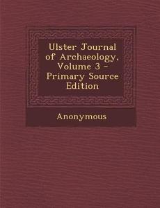 Ulster Journal of Archaeology, Volume 3 di Anonymous edito da Nabu Press