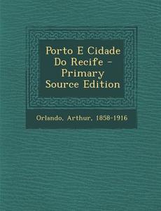 Porto E Cidade Do Recife di Orlando Arthur 1858-1916 edito da Nabu Press