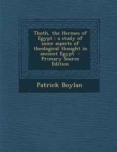 Thoth, the Hermes of Egypt: A Study of Some Aspects of Theological Thought in Ancient Egypt - Primary Source Edition di Patrick Boylan edito da Nabu Press