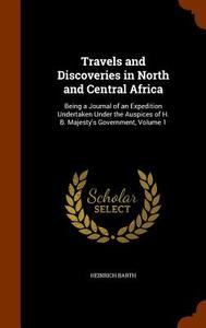 Travels And Discoveries In North And Central Africa di Heinrich Barth edito da Arkose Press