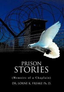 Prison Stories: (Memoirs of a Chaplain) di Lorne K. Freake, Dr Lorne K. Freake Ph. D. edito da AUTHORHOUSE