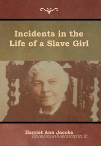 Incidents in the Life of a Slave Girl di Harriet Ann Jacobs edito da Bibliotech Press