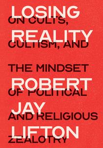 Losing Reality: On Cults, Cultism, and the Mindset of Political and Religious Zealotry di Robert Jay Lifton edito da NEW PR