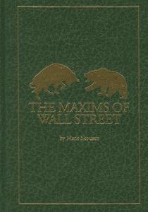 The Maxims of Wall Street: A Compendium of Financial Adages, Ancient Proverbs, and Worldly Wisdom edito da Capital Press
