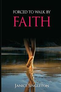 Forced to Walk by Faith di Janice Singleton edito da Createspace Independent Publishing Platform