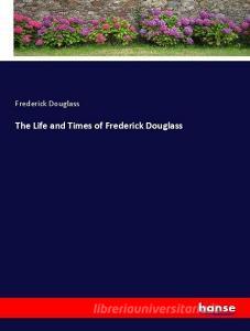 The Life and Times of Frederick Douglass di Frederick Douglass edito da hansebooks