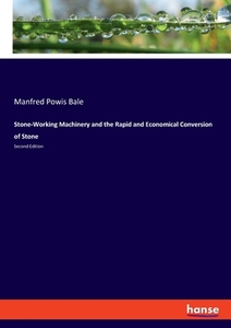 Stone-Working Machinery and the Rapid and Economical Conversion of Stone di Manfred Powis Bale edito da hansebooks