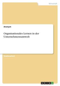 Organisationales Lernen in der Unternehmensumwelt di Anonym edito da GRIN Verlag