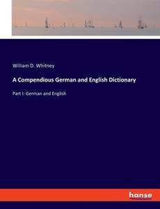 A Compendious German and English Dictionary di William D. Whitney edito da hansebooks