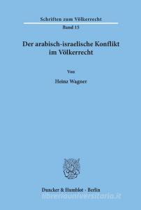 Der arabisch-israelische Konflikt im Völkerrecht di Heinz Wagner edito da Duncker & Humblot