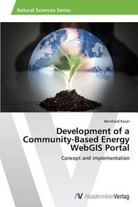 Development of a Community-Based Energy WebGIS Portal di Bernhard Kosar edito da AV Akademikerverlag