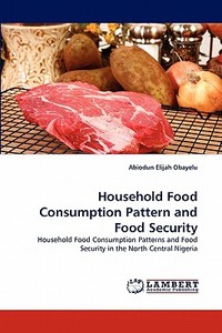 Household Food Consumption Pattern and Food Security di Abiodun Elijah Obayelu edito da LAP Lambert Acad. Publ.