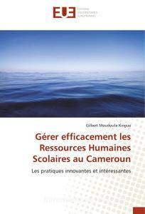 Gérer efficacement les Ressources Humaines Scolaires au Cameroun di Gilbert Moudoute Kingue edito da Editions universitaires europeennes EUE