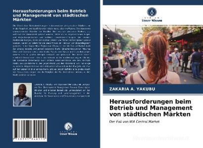 Herausforderungen beim Betrieb und Management von städtischen Märkten di Zakaria A. Yakubu edito da Verlag Unser Wissen