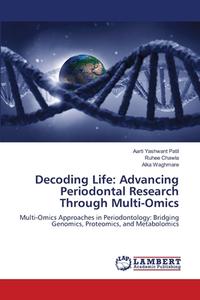 Decoding Life: Advancing Periodontal Research Through Multi-Omics di Aarti Yashwant Patil, Ruhee Chawla, Alka Waghmare edito da LAP LAMBERT Academic Publishing