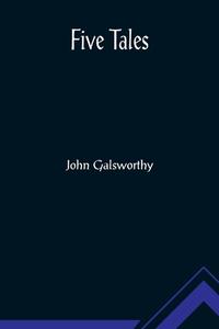 Five Tales di John Galsworthy edito da Alpha Editions