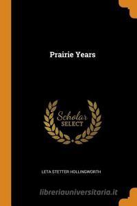Prairie Years di Leta Stetter Hollingworth edito da Franklin Classics Trade Press