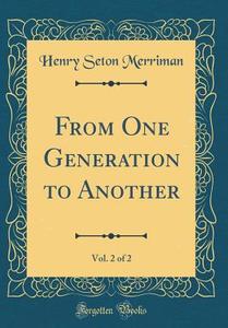 From One Generation to Another, Vol. 2 of 2 (Classic Reprint) di Henry Seton Merriman edito da Forgotten Books