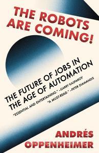 The Robots Are Coming!: The Future of Jobs in the Age of Automation di Andres Oppenheimer edito da VINTAGE