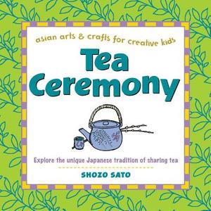 Tea Ceremony: Explore the Unique Japanese Tradition of Sharing Tea di Shozo Sato edito da TUTTLE PUB